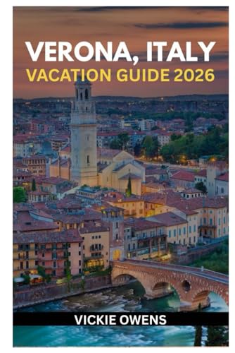 VERONA, ITALY VACATION GUIDE 2026: What to See, Eat, and Experience in the City of Love — Discover Top Attractions, Accommodation, Itineraries, Day ... Travel Tips (VACATION COMPANION 2025-2026)