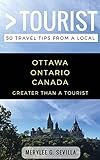 Greater Than a Tourist- Ottawa Ontario Canada: 50 Travel Tips from a Local