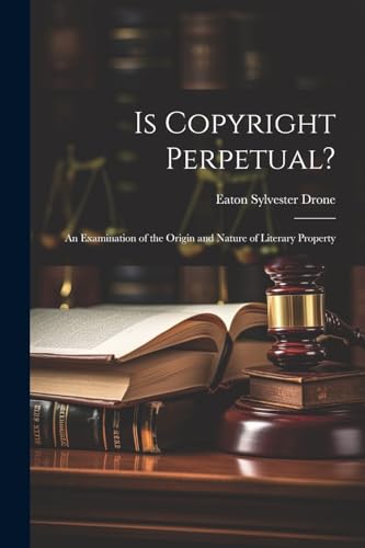 Is Copyright Perpetual?: An Examination of the Origin and Nature of Literary Property