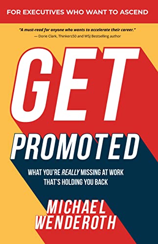 Get Promoted: What Youre Really Missing at Work Thats Holding You Back
