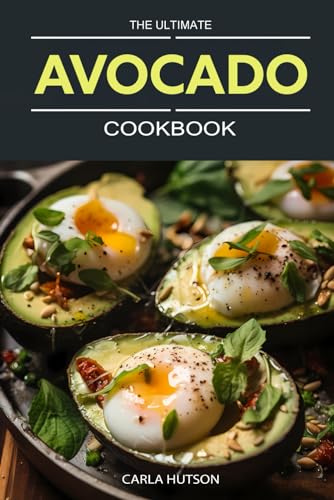 The Ultimate Avocado Cookbook: An Avocado Lover's Guide To Every