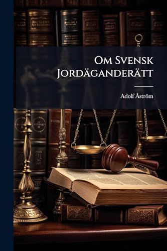 Om Svensk Jordäganderätt (Swedish Edition)