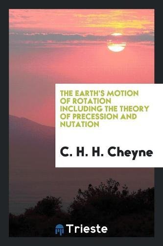 The Earth's Motion of Rotation Including the Theory of Precession and ...