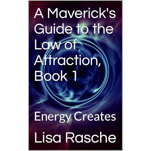 A Maverick's Guide to the Law of Attraction, Book 1: Energy Creates