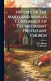 History Of The Maryland Annual Conference Of The Methodist Protestant Church