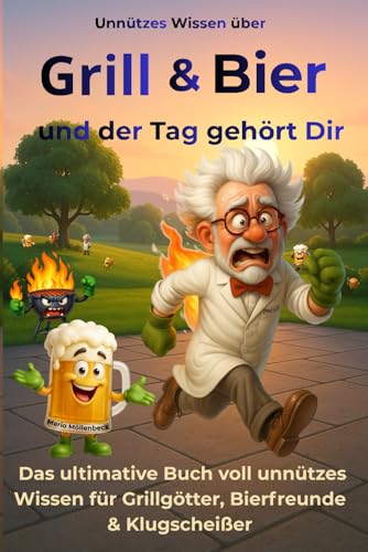 Unnützes Wissen über Grill & Bier: Und der Tag gehört Dir - Bierdeckelweisheiten für Grillgötter & Klugscheiß ...