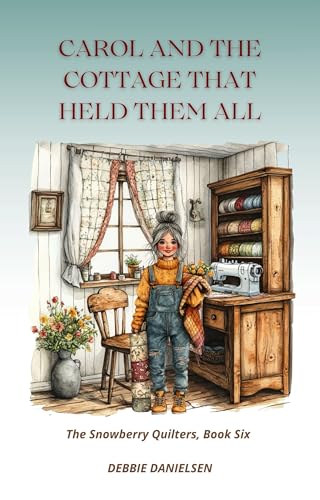 Carol and the Cottage That Held Them All: The Snowberry Quilters — Book Six