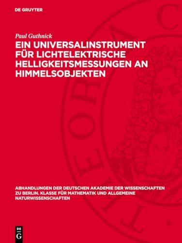 Ein Universalinstrument für lichtelektrische Helligkeitsmessungen an Himmelsobjekten: DE (Abhandlungen der Deutschen Akademie der Wissenschaften zu ... und allgemeine Naturwissenschaften, 1947,2)