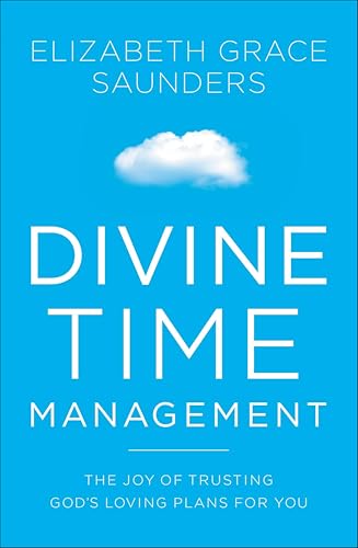 Divine Time Management: The Joy of Trusting God's Loving Plans for You