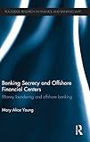 Banking Secrecy and Offshore Financial Centers: Money laundering and offshore banking (Routledge Research in Finance and Banking Law)