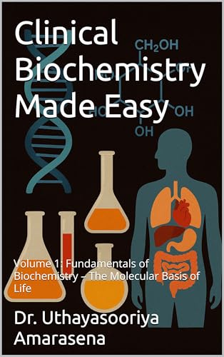 Clinical Biochemistry Made Easy: Volume 1: Fundamentals of Biochemistry – The Molecular Basis of Life