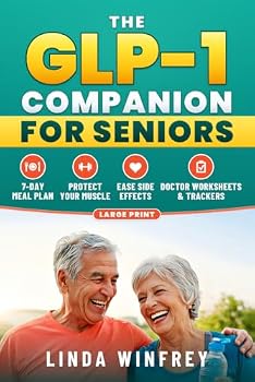 The GLP-1 Companion for Seniors: A Practical Guide for Adults Over 60 to Keep Muscle, Ease Side Effects, Quiet Food Noise, and Eat Well, with a 7-Day Meal Plan, Trackers, and Doctor Worksheets