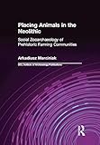Placing Animals in the Neolithic: Social Zooarchaeology of Prehistoric Farming Communities (UCL Institute of Archaeology Publications)