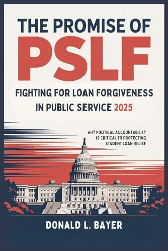 The Promise of PSLF: Fighting for Loan Forgiveness in Public Service 2025: Why Political Accountability is Critical to Protecting Student Loan Relief
