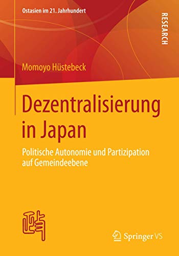 Dezentralisierung in Japan: Politische Autonomie und Partizipation auf Gemeindeebene (Ostasien im 21. Jahrhundert)