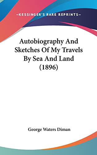 Autobiography And Sketches Of My Travels By Sea And Land (1896)