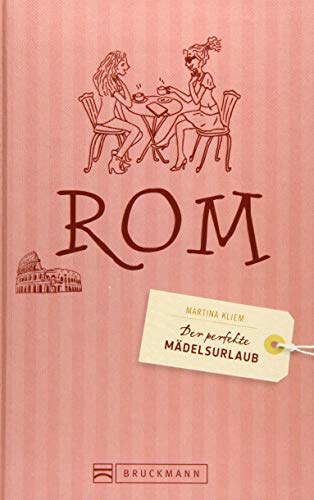 Der perfekte Mädelsurlaub – Rom Der perfekte Mädelsurlaub – Rom