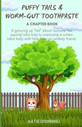 Puffy Tails and Worm-Gut Toothpaste: A chapter book about Samara the squirrel, a rotten Robin bully, and Donnie the Dog Day that changed everything.