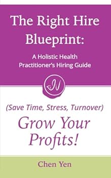 Paperback The Right Hire Blueprint: A Holistic Health Practitioner's Guide: Save Time, Stress, Turnover and Grow Your Profits! Book