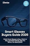 Smart Glasses Buyers Guide 2026: Which Smart Glasses to Buy, Which to Skip, and What Nobody Tells You Before You Spend $400 (Smart Wearables Buyers Guides) (English Edition)