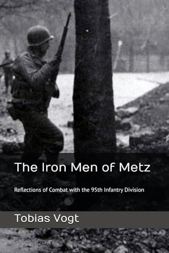 The Iron Men of Metz: Reflections of Combat with the 95th Infantry Division