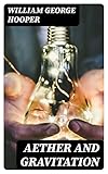 Aether and Gravitation (English Edition) - William George Hooper 