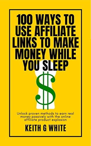 100 Ways to Use Affiliate Links to Make Money While You Sleep