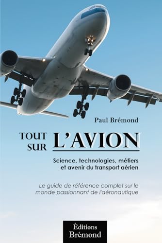 Tout sur l'aviation: Science, technologies, métiers et avenir du ...