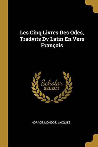 Les Cinq Livres Des Odes, Tradvits Dv Latin En Vers François (French Edition)