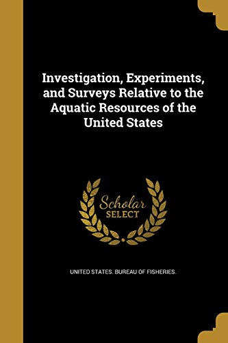 Investigation, Experiments, and Surveys Relative to the Aquatic Resources of the United States