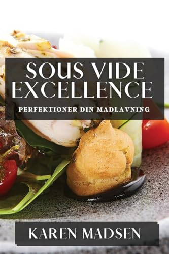 Sous Vide Excellence: Perfektioner din Madlavning (Danish Edition)