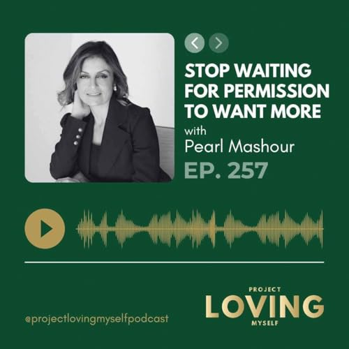 257: Stop Waiting for Permission to Want More (with Pearl Mashour)