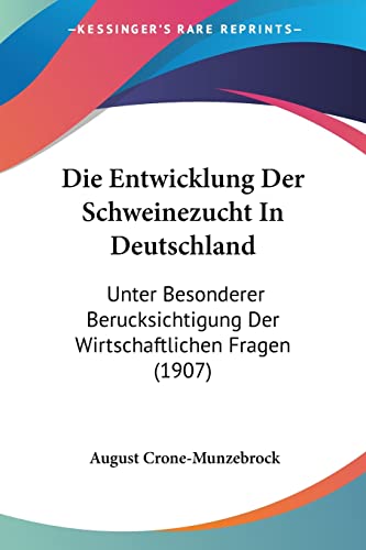 Die Entwicklung Der Schweinezucht In Deutschland: Unter Besonderer Berucksichtigung Der Wirtschaftlichen Fragen (1907) (English and German Edition)