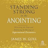Standing Strong in the Anointing: Discerning the Traps and Embracing the Blessings of Supernatural Encounters