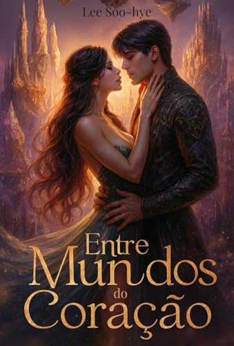 Entre Mundos do Coração: Uma história de amor que transcende realidades: Um K-Romance de fantasia épica