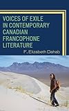 Voices of Exile in Contemporary Canadian Francophone Literature (After the Empire: The Francophone World and Postcolonial France)