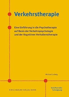 Verkehrstherapie: Eine Einführung in die Psychotherapie auf Basis der Verkehrspsychologie und der Kognitiven Verhaltenstherapie