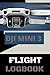 Produktbild DJI MINI3 FLIGHT LOGBOOK: THIS COMPREHENSIVE LOG BOOK / JOURNAL CARFFULLY PUT TOGETHER, ASKING THE RIGHT QUESTIONS, EASY TO USE ALSO, YOU CAN ADD YOUR ... DIARY/LOG BOOK TO YOUR OWN SPECIFICATIONS