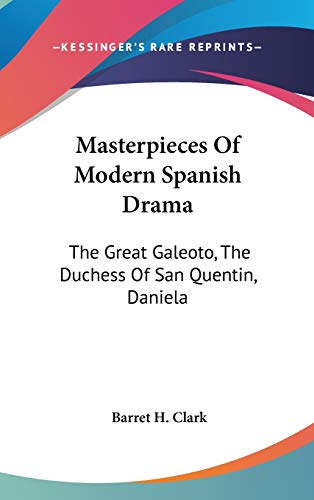 Masterpieces Of Modern Spanish Drama: The Great Galeoto, The Duchess Of San Quentin, Daniela
