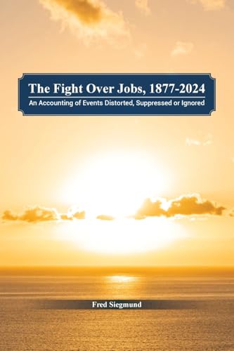 The Fight Over Jobs, 1877-2024: An Accounting of Events Distorted, Suppressed or Ignored