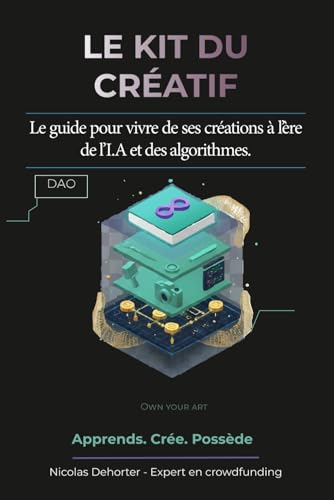 Kit du créatif à l'ère de l'IA: Le guide pour reprendre le contrôle et vivre de ses créations à l'ère des GAFAM (Manifeste du web3 humaniste et Kit pratique du web 3.0 pour créatif) (French Edition)