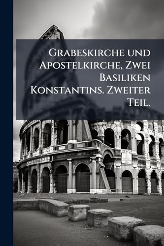 Grabeskirche und Apostelkirche, Zwei Basiliken Konstantins. Zweiter Teil. (German Edition)