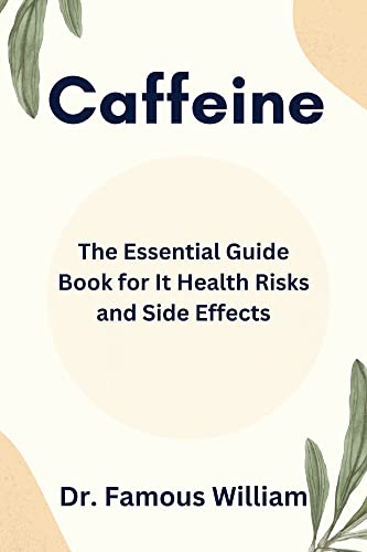 Caffeine: The Essential Guide Book For It Health Risks And Side Effects #TOP18