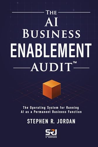 The AI Business Enablement Audit: The Operating System for Running AI as a Permanent Business Function (The Operating Discipline for AI)