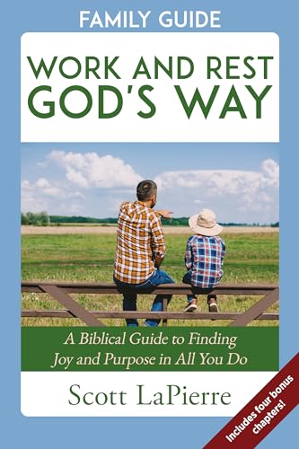 Work and Rest God's Way Family Guide: A Biblical Guide to Finding Joy and Purpose in All You Do