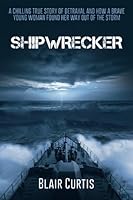 Shipwrecker: A chilling true story of betrayal and how a brave young woman found her way out of the storm 1739192133 Book Cover