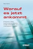  Worauf es jetzt ankommt!: Erfolgreich in Zeiten kompromisslosen Wandels, brutalen Wettbewerbs und unaufhaltsamer Innovation