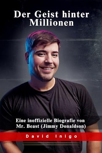 Der Geist hinter Millionen: Eine inoffizielle Biografie von Mr. Beast (Jimmy Donaldson) (German Edition) - Inigo, David 