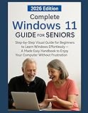 Complete Windows 11 Guide for Seniors 2026: Step-by-Step Visual Guide for Beginners to Learn Windows Effortlessly — A For Dummies Style Handbook to Enjoy Your Computer Without Frustration