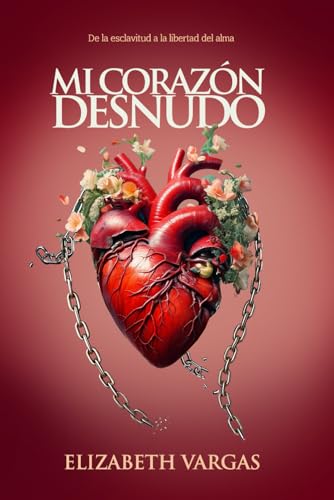 Mi corazón desnudo: De la esclavitud a la libertad del alma (Spanish Edition)